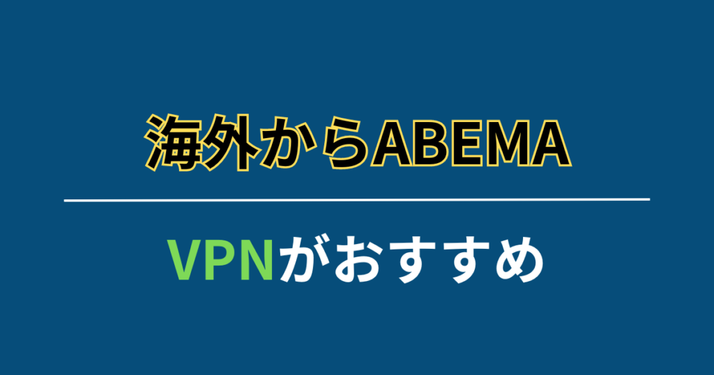 海外からABEMAを見る方法以外でもVPNは便利