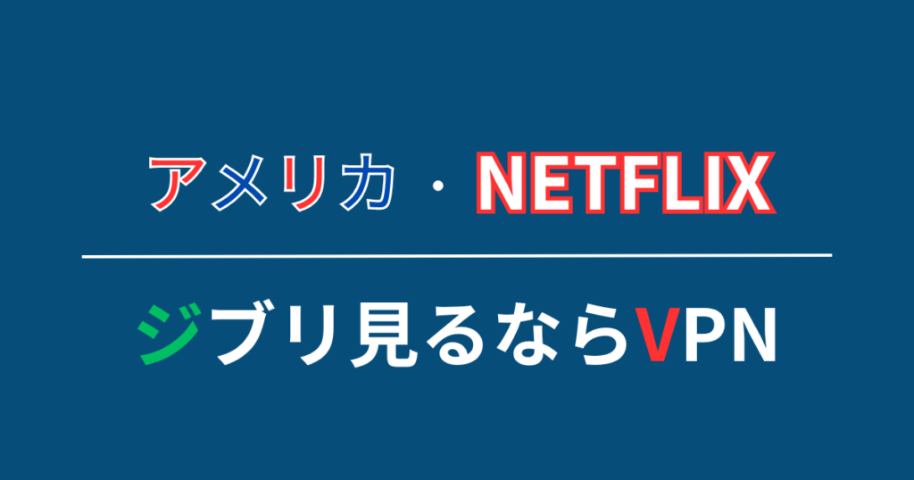 アメリカ版Netflixでジブリを見る方法はVPN