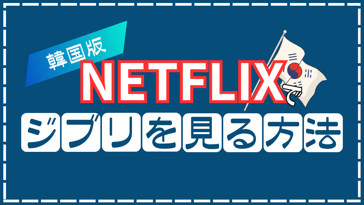 韓国版ネトフリ(Netflix)でジブリを見る方法を解説！