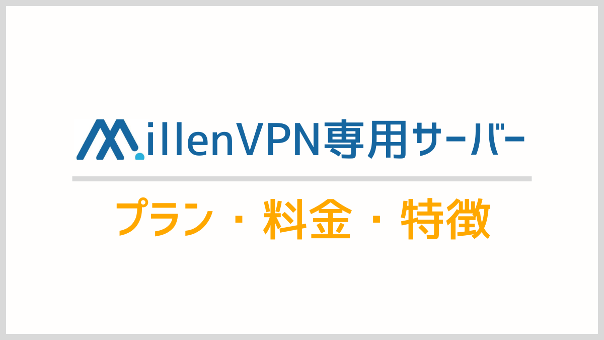 【ビジネス利用に最適】MillenVPN専用サーバーを使うメリットを紹介。プラン・料金・特徴などをまとめて解説！