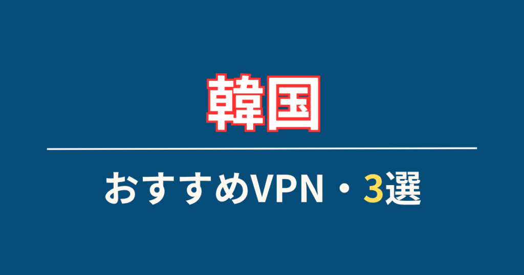 韓国で使えるおすすめVPN・3選