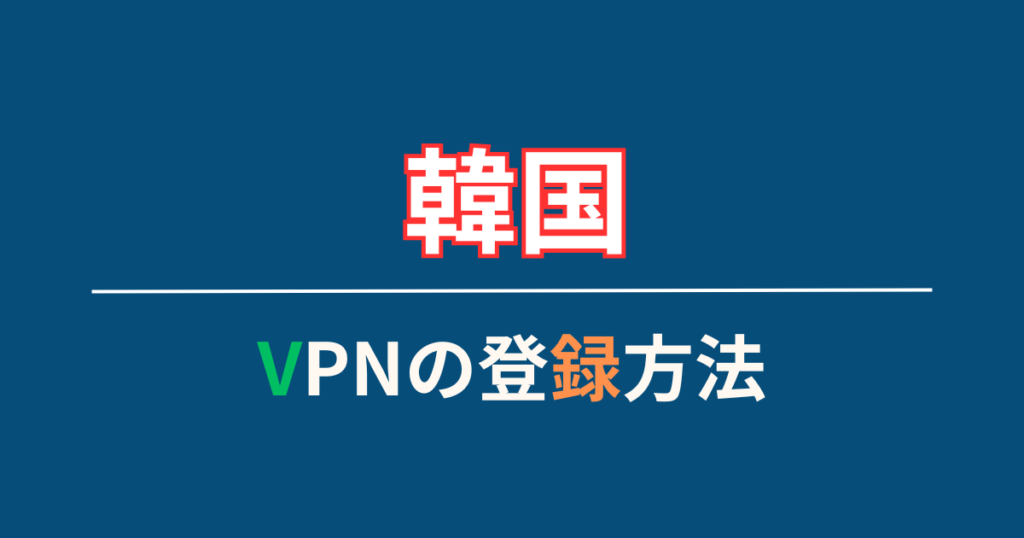 韓国で使えるVPNの登録方法